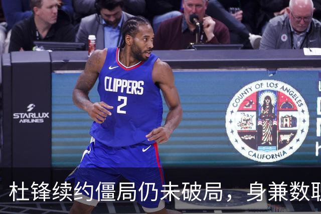 杜锋续约僵局仍未破局，身兼数职成关键变数，压力留给广东宏远！